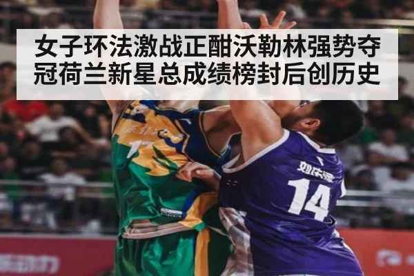 女子环法激战正酣沃勒林强势夺冠荷兰新星总成绩榜封后创历史
